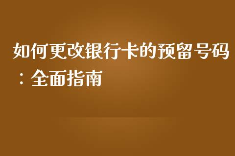 如何更改银行卡的预留号码:全面指南_在线喊单_第1张_安贝财经网 如何更改银行卡的预留号码:全面指南_https://www.apanben.com_在线喊单_第1张