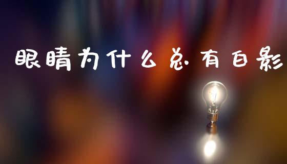 眼睛为什么总有白影_https://www.apanben.com_股票怎么玩_第1张