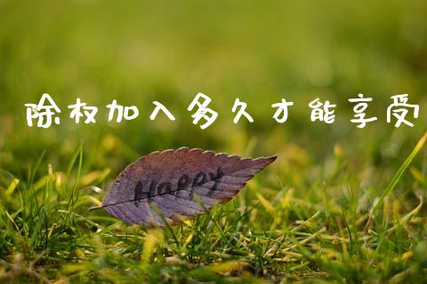 除权加入多久才能享受_https://www.apanben.com_股市分析_第1张