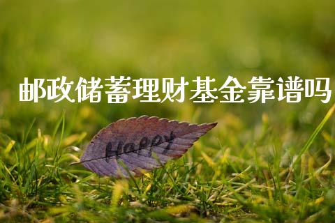 邮政储蓄理财基金靠谱吗_https://www.apanben.com_国际财经_第1张