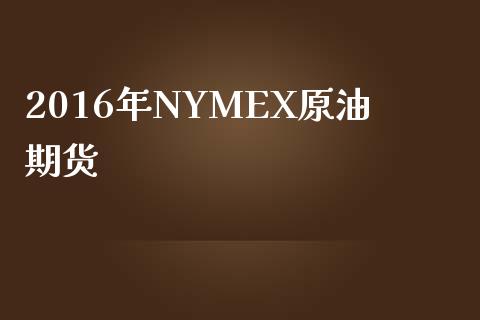 2016年NYMEX原油期货_https://www.apanben.com_国际期货_第1张