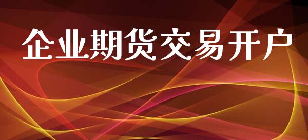 企业期货交易开户_https://www.apanben.com_期货学院_第1张