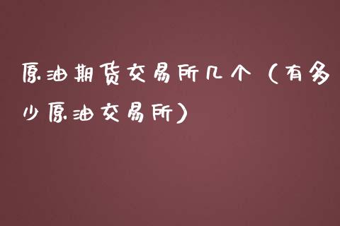 原油期货交易所几个（有多少原油交易所）_https://www.apanben.com_期货学院_第1张