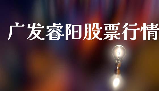 广发睿阳股票行情_https://www.apanben.com_股票怎么玩_第1张