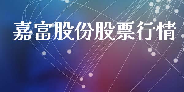 嘉富股份股票行情_https://www.apanben.com_股市分析_第1张