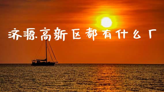 济源高新区都有什么厂_https://www.apanben.com_国际财经_第1张
