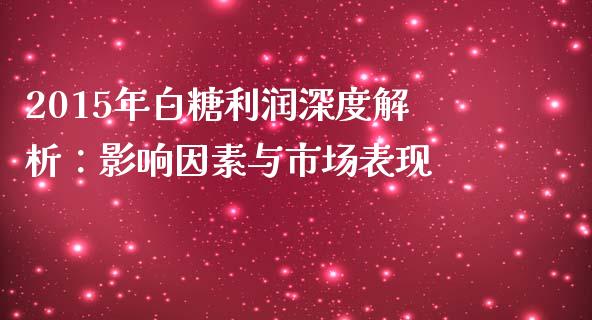 2015年白糖利润深度解析：影响因素与市场表现_https://www.apanben.com_股市分析_第1张