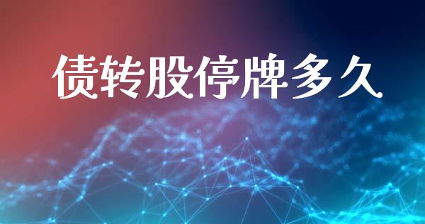 债转股停牌多久_https://www.apanben.com_国际期货_第1张