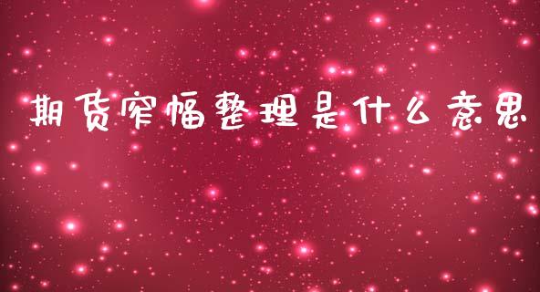 期货窄幅整理是什么意思_https://www.apanben.com_股票怎么玩_第1张