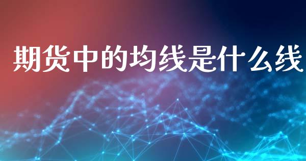 期货中的均线是什么线_https://www.apanben.com_股票怎么玩_第1张
