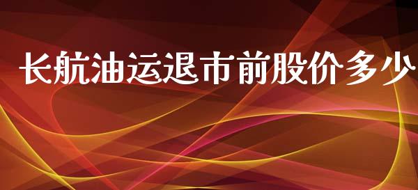 长航油运退市前股价多少_https://www.apanben.com_股票怎么玩_第1张