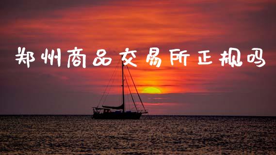 郑州商品交易所正规吗_https://www.apanben.com_期货学院_第1张
