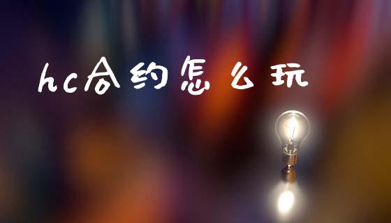 hc合约怎么玩_https://www.apanben.com_国际财经_第1张