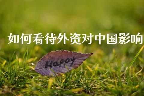 如何看待外资对中国影响_https://www.apanben.com_期货学院_第1张