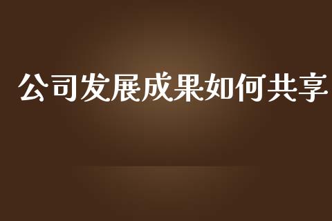 公司发展成果如何共享_https://www.apanben.com_国际财经_第1张