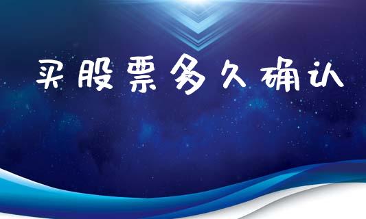 买股票多久确认_https://www.apanben.com_股市指导_第1张