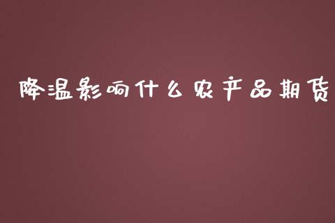 降温影响什么农产品期货_https://www.apanben.com_在线喊单_第1张