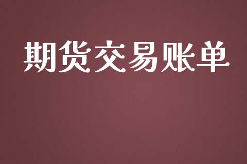 期货交易账单_https://www.apanben.com_国际财经_第1张