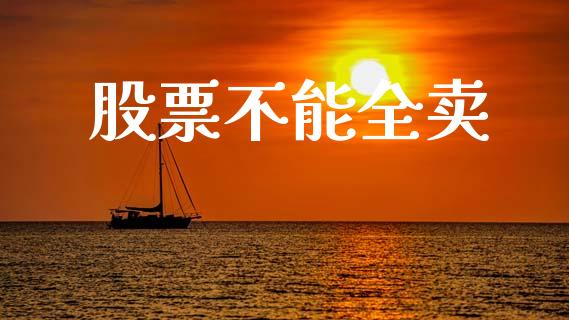 股票不能全卖_https://www.apanben.com_股市分析_第1张