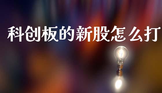 科创板的新股怎么打_https://www.apanben.com_股票怎么玩_第1张