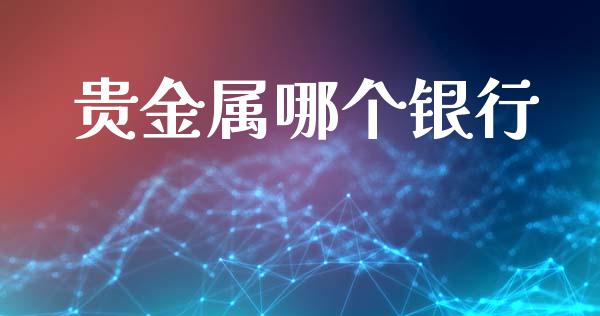 贵金属哪个银行_https://www.apanben.com_股市指导_第1张