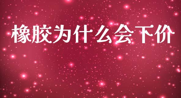 橡胶为什么会下价_https://www.apanben.com_财经资讯_第1张
