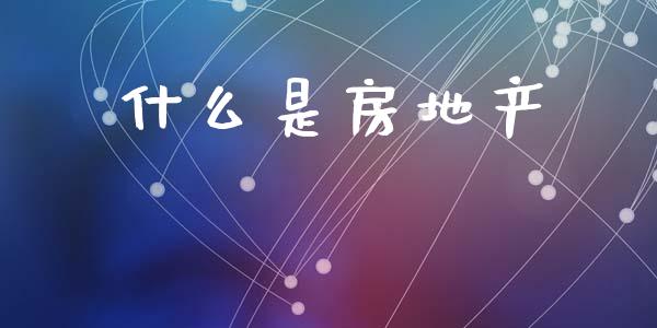 什么是房地产_https://www.apanben.com_期货学院_第1张