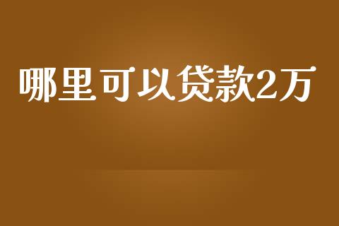 哪里可以贷款2万_https://www.apanben.com_股市分析_第1张