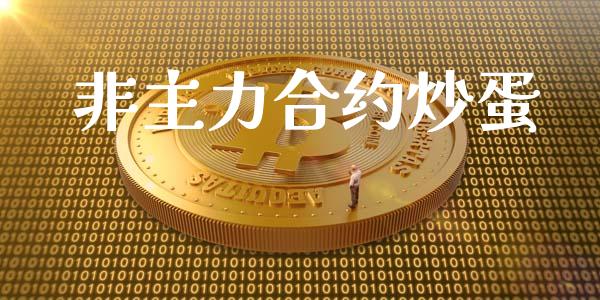 非主力合约炒蛋_https://www.apanben.com_财经资讯_第1张