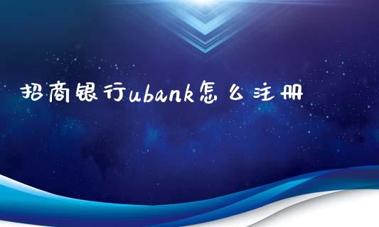 招商银行ubank怎么注册_https://www.apanben.com_股市指导_第1张