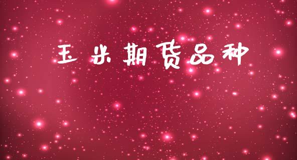 玉米期货品种_https://www.apanben.com_国际期货_第1张