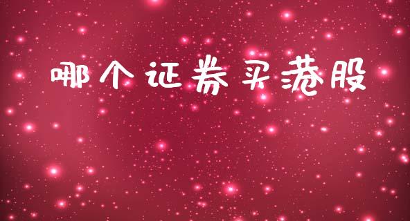 哪个证券买港股_https://www.apanben.com_期货学院_第1张