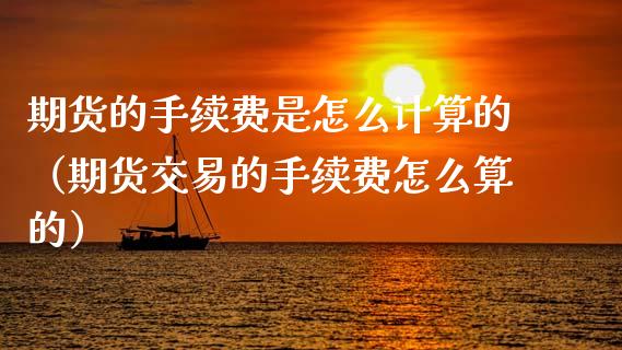 期货的手续费是怎么计算的（期货交易的手续费怎么算的）_https://www.apanben.com_股市分析_第1张
