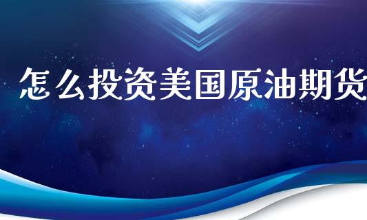 怎么投资美国原油期货_https://www.apanben.com_财经资讯_第1张