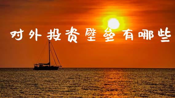 对外投资壁垒有哪些_https://www.apanben.com_国际财经_第1张