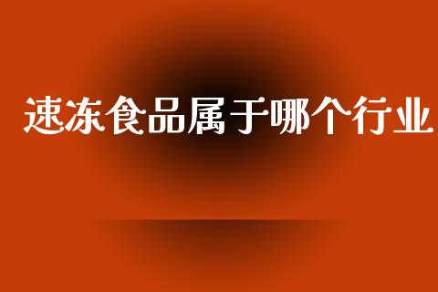 速冻食品属于哪个行业_https://www.apanben.com_财经资讯_第1张