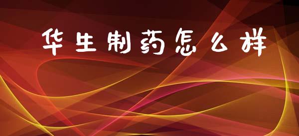 华生制药怎么样_https://www.apanben.com_期货学院_第1张