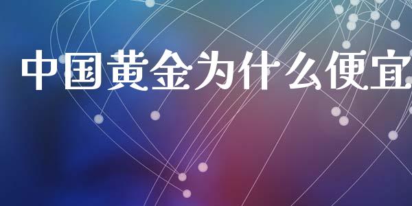 中国黄金为什么便宜_https://www.apanben.com_期货学院_第1张