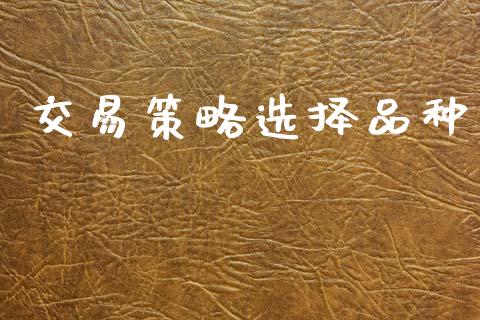 交易策略选择品种_https://www.apanben.com_国际财经_第1张
