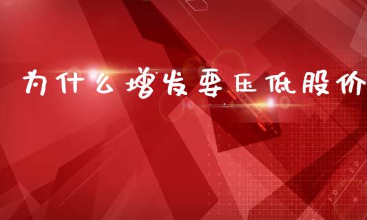 为什么增发要压低股价_https://www.apanben.com_股票怎么玩_第1张