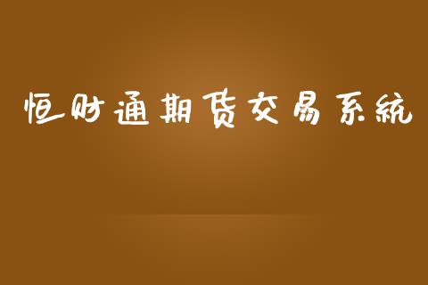 恒财通期货交易系统_https://www.apanben.com_期货学院_第1张