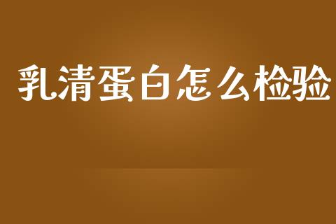 乳清蛋白怎么检验_https://www.apanben.com_财经资讯_第1张