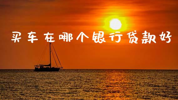买车在哪个银行贷款好_https://www.apanben.com_在线喊单_第1张