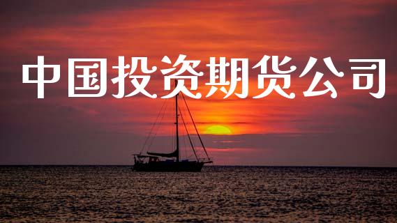 中国投资期货公司_https://www.apanben.com_股市分析_第1张