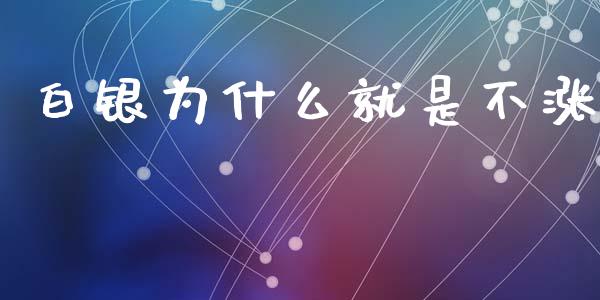 白银为什么就是不涨_https://www.apanben.com_股市分析_第1张