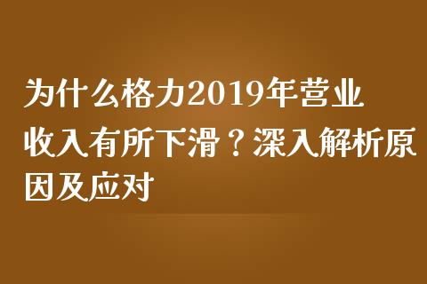 为什么格力2019年营业收入有所下滑？深入解析原因及应对_https://www.apanben.com_国际期货_第1张