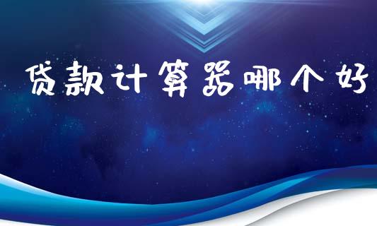 贷款计算器哪个好_https://www.apanben.com_财经资讯_第1张