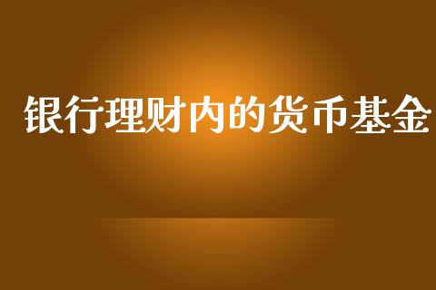 银行理财内的货币基金_https://www.apanben.com_财经资讯_第1张