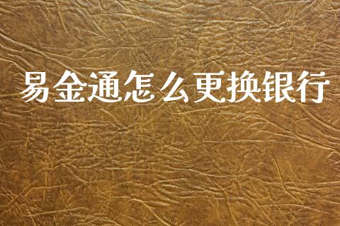 易金通怎么更换银行_https://www.apanben.com_期货学院_第1张