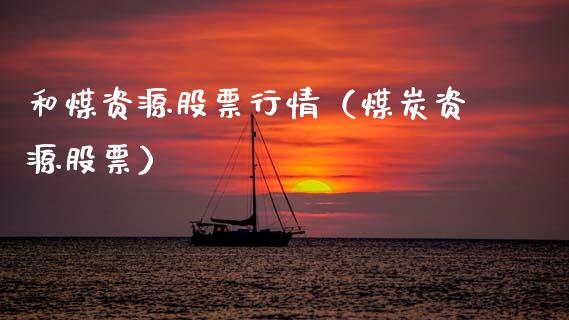 和煤资源股票行情（煤炭资源股票）_https://www.apanben.com_股票怎么玩_第1张